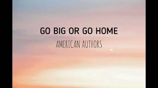 American Authors - Go Big Or Go Home (Lyrics)