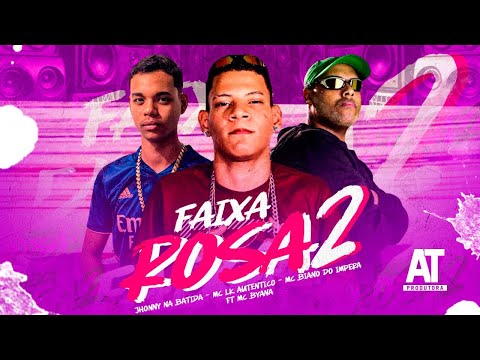 FAIXA ROSA 2 - MC LK AUTENTICO, MC BIANO DO IMPERA, JHONNY NA BATIDA, MC BYANA