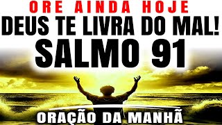 ESCUTE ESTA ORAÇÃO DA MANHÃ DO SALMO 91 | ABENÇOE SEU DIA COM DEUS