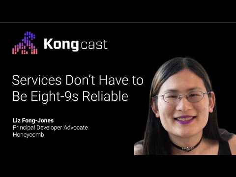 Services Don’t Have to Be Eight-9s Reliable with Liz Fong Jones from Honeycomb | Kongcast Episode 1