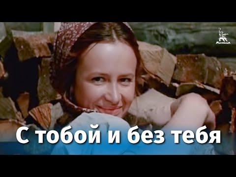 С тобой и без тебя (драма, реж. Родион Нахапетов, 1973 г.)