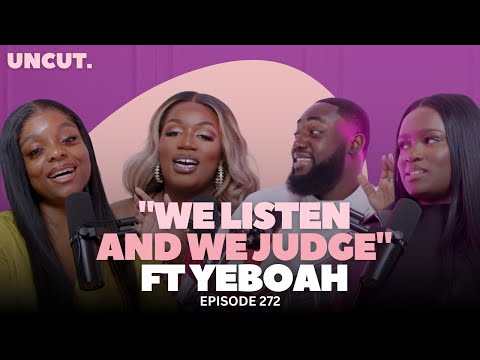 We Listen & We Judge ft Yeboah | EP.272 | The Uncut Podcast