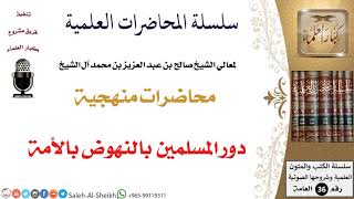 دور المسلمين بالنهوض بالأمة لمعالي الشيخ صالح آل الشيخ - المنهج - كبار العلماء image