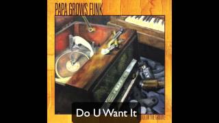 Papa Grows Funk - Do U Want It