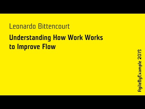 AgileByExample 2019: Leonardo Bittencourt - Understanding How Work Works to Improve Flow