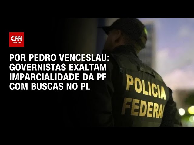 Buscas no PL: Governistas exaltam imparcialidade da PF | CNN PRIME TIME