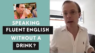 "I'm better at English after a drink how can I do that without the drink?"