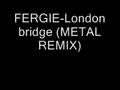 FERGIE-London Bridge (METAL REMIX) 