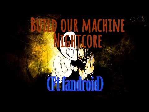 Build our machine (ft fandroid) nightcore