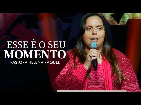 Esse é o Seu Momento! | Pastora Helena Raquel - Mensagem