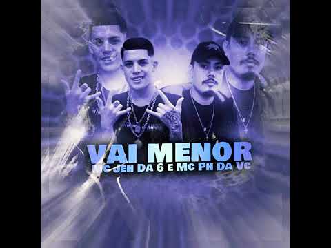 MC JEH DA 6 e MC PH DA VC - VAI MENOR (Áudio Oficial)