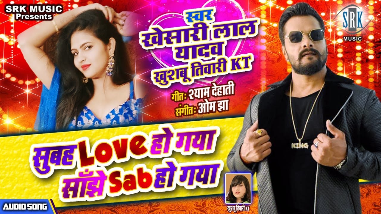 Subah Love Ho Gaya Sanjhe Sab Ho Gaya Lyrics - Khesari Lal Yadav, Khushboo