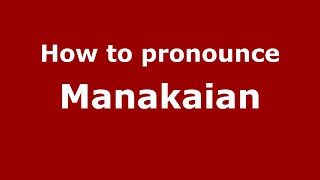 How to pronounce Manakaian
