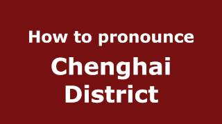 How to pronounce Chenghai District
