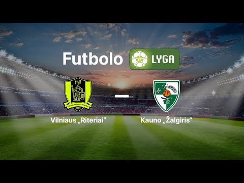 Lietuvos futbolo A lyga: Vilniaus „Riteriai“ — FK „Kauno Žalgiris“