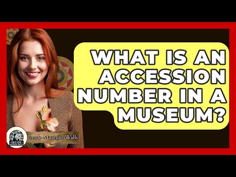 What Is An Accession Number In A Museum? - Inside Museum Walls