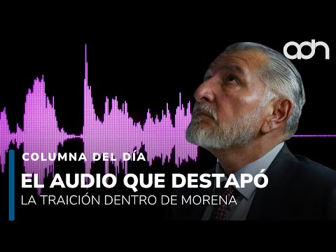 ¡Escándalo en la 4T! Un audio exhibe cómo Adán Augusto se expresa de la presidenta | Columna del día