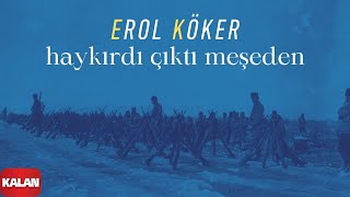 Erol Köker - Haykırdı Çıktı Meşeden [ Kurtuluş ve Cephe Türküleri © 1998 Kalan Müzik ]