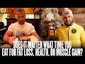 Does it Matter What Time You Eat for Fat Loss, Health, or Muscle Gain?