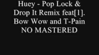 Huey-Pop Lock &amp; Drop It Remix feat Bow Wow and T-Pain NO MASTERED.wmv