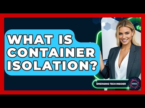 What Is Container Isolation? - Emerging Tech Insider