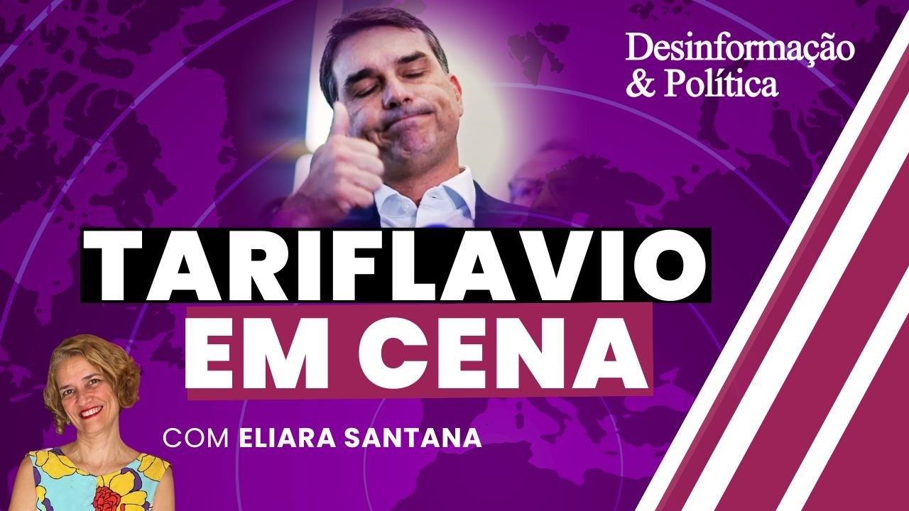 TARIFLAVIO EM CENA - Desinformação & Política (17/07/26)
