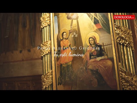 Preot Alexandru Grigoraș - Tu ești lumina