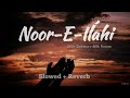 Noor E Ilahi (Slowed + Reverb) | Abida Parveen | Salim Sulaiman