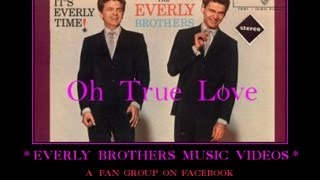 Everly Brothers ~ Oh True Love
