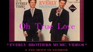 Everly Brothers ~ Oh True Love