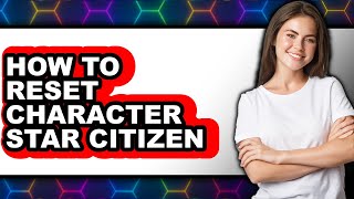 How to Reset Character Star Citizen (easy Method)