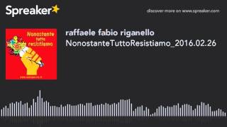 NonostanteTuttoResistiamo_2016.02.26 (creato con Spreaker)
