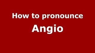 How to pronounce Angio