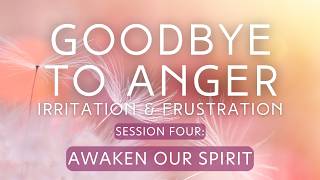 Goodbye to Anger, Frustration & Irritation | The Life Changer Course | Session Four