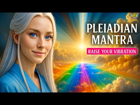 🌀 7D Pleiadian Morning Mantra | Chants to Raise Your Vibration Fast Every Morning