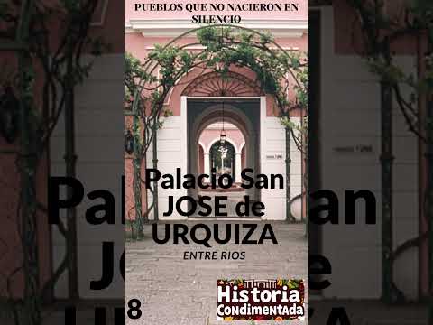 Pueblos que no nacieron en silencio 8 Palacio San JOSE de URQUIZA