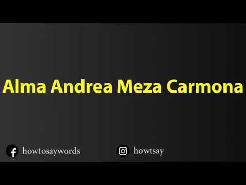 How To Pronounce Alma Andrea Meza Carmona