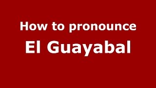 How to pronounce El Guayabal