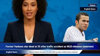 Former Yankees star dead at 35 after traffic accident as MLB releases statement