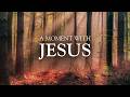 A Moment With Jesus 10 Minute Prayer And Meditation