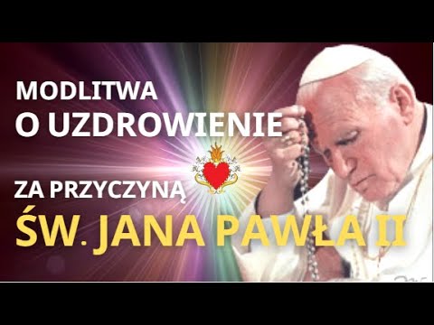 MODLITWA O UZDROWIENIE - ŚW. JAN PAWEŁ II ❤️ OTRZYMAJ POMOC I OCHRONĘ. OJCZE ŚWIĘTY MÓDL SIĘ ZA NAMI