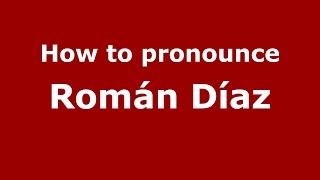 How to pronounce Román Díaz