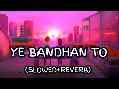 ye bandhan to pyar ka bandhan hai slowed reverb #yebandhanto #slowedreverb #lofimaster