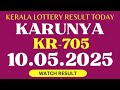 KERALA LOTTERY KARUNYA KR 705 LIVE RESULT TODAY 10 05 2025 KERALA LOTTERY LIVE RESULT TODAY
