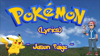 Pokemon Theme Song (Gotta catch &#39;em all)  (Lyrics) ~  Jason Paige