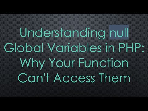 Understanding null Global Variables in PHP: Why Your Function Can't Access Them
