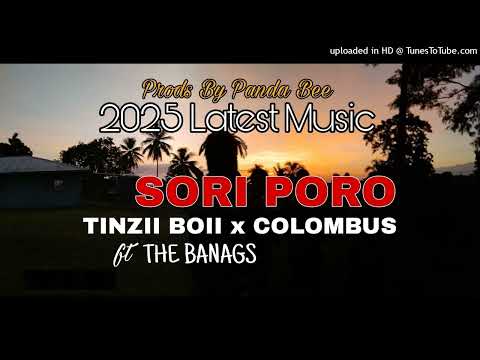SORI PORO 2025 Latest Music Tinzii Boii x Colombus ft The Banags