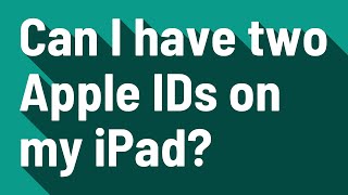 Can I have two Apple IDs on my iPad?