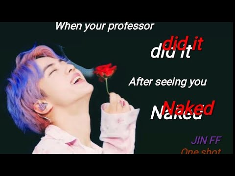 when your professor did it after seeing you naked.|BTS Jin ff|one shot