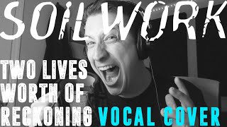 Two Lives Worth of Reckoning (SOiLWORK Vocal Cover)